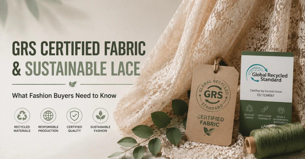 GRS Certified Fabric and Sustainable Lace: What Fashion Buyers Need to Know